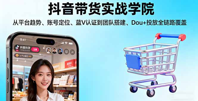 抖音带货实战学院:从平台趋势/账号定位/蓝V认证到团队搭建/Dou+投放全链路-铜臭网