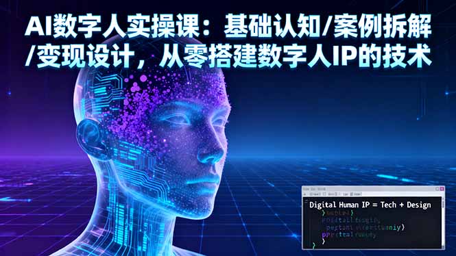 AI数字人实操课：基础认知/案例拆解/变现设计，从零搭建数字人IP的技术-铜臭网
