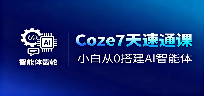 Coze7天速通课，小白从0搭建AI智能体+短视频工作流-铜臭网