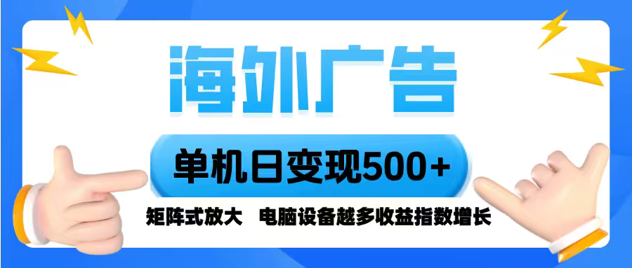 海外广告 单机单日变现500+ 脚本全自动操作，设备越多，收益翻倍，小白…-铜臭网