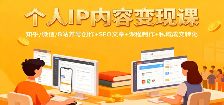 个人IP内容变现课：知乎/微信/B站养号创作+SEO文章+课程制作+私域成交转化-铜臭网