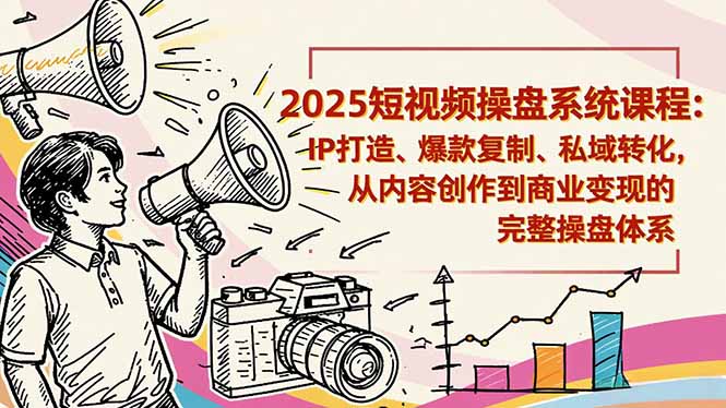 2025短视频操盘线下课程:IP打造、爆款复制、私域转化,从内容创作到商业变现的完整操盘体系-铜臭网