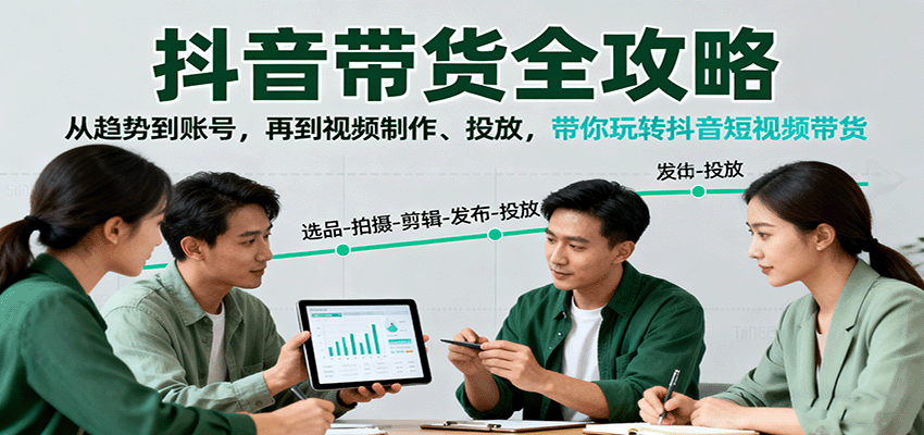 抖音带货全攻略：从趋势到账号，再到视频制作、投放，带你玩转抖音短视频带货-铜臭网