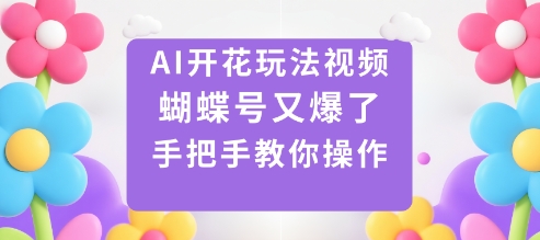 AI开花玩法视频，蝴蝶号又爆了，手把手教你操作-铜臭网