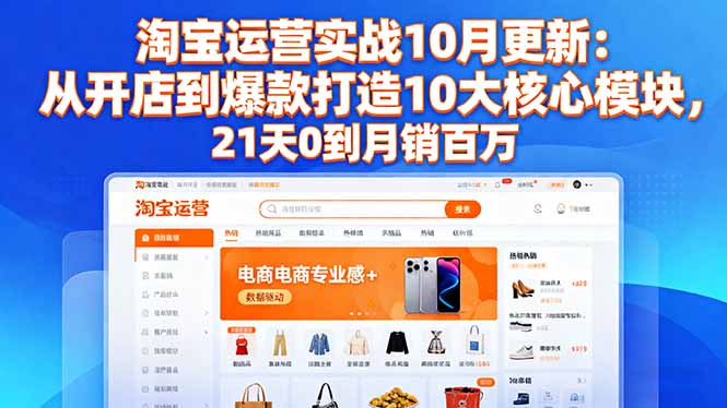 淘宝运营实战10月更新:从开店到爆款打造10大核心模块,21天0到月销百万-铜臭网