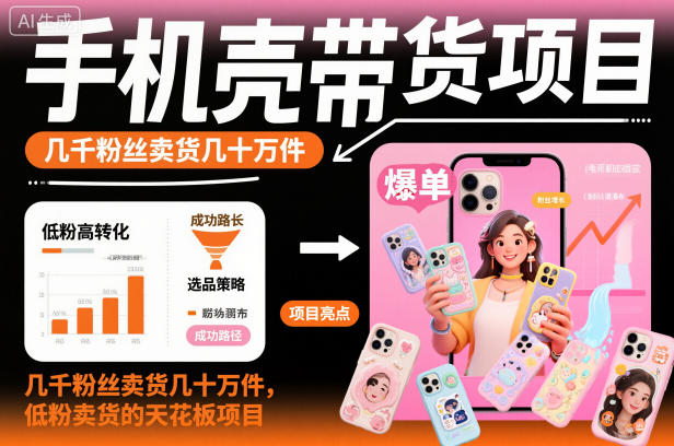 手机壳带货项目，几千粉丝卖货几十万件，短视频低粉卖货的天花板项目-铜臭网