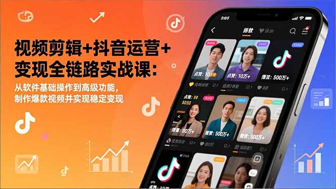 视频剪辑+抖音运营+变现全链路实战课:从软件基础操作到高级功能,制作爆款视频并实现稳定变现-铜臭网