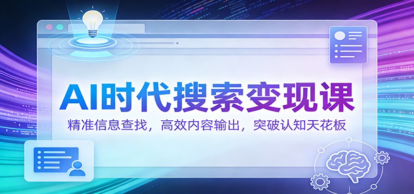 AI时代搜索变现课:精准信息查找,高效内容输出,突破认知天花板-铜臭网