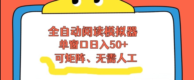 全自动阅读模拟器，单窗口50+靠高效流量获取收益，无需人工，可矩阵操作【揭秘】-铜臭网