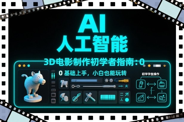 AI人工智能3D电影制作初学者指南：0基础上手，小白也能玩转-铜臭网