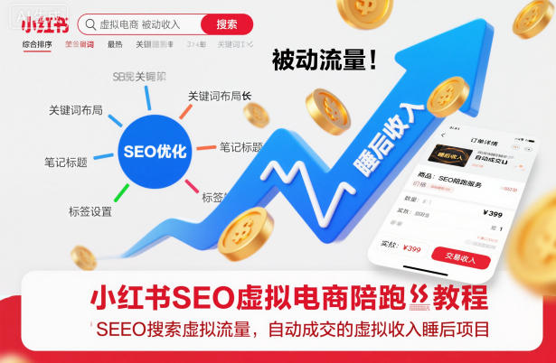 小红书SEO虚拟电商陪跑教程,实现seo搜索被动流量,自动成交的被动收入睡后项目-铜臭网