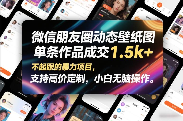 微信朋友圈动态壁纸图，单条作品成交1.5k+，不起眼的暴力项目，支持高价定制，小白无脑操作-铜臭网