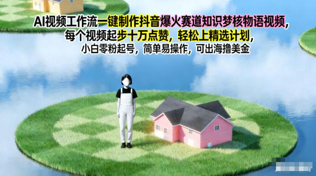 AI视频工作流一键制作抖音爆火赛道知识梦核物语视频，每个视频起步10W点赞，轻松上精选计划-铜臭网
