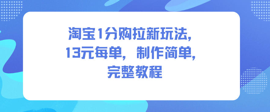 淘宝1分购拉新玩法,13米每单,制作简单,完整教程-铜臭网