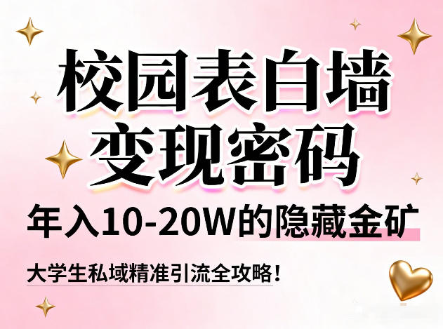 校园表白墙变现密码，年入10-20W的隐藏金矿，大学生私域精准引流全攻略！-铜臭网