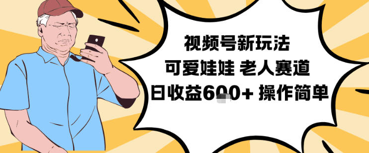视频号新玩法，可爱娃娃视频制作教学，老人赛道，日收益6张+操作简单-铜臭网