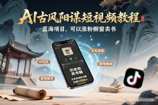 AI古风阳谋短视频教程,蓝海项目,可以涨粉橱窗卖书分成计划等-铜臭网