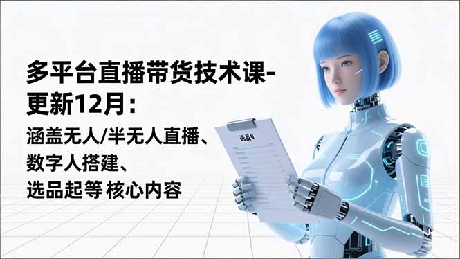 平台直播带货技术课-更新12月：涵盖无人/半无人直播、数字人搭建、选品起号等核心内容-铜臭网