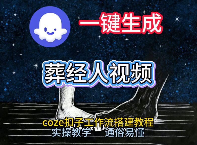 通过Coze工作流，一键生成《葬经人》爆火短视频，实操搭建教学课，通俗易懂-铜臭网