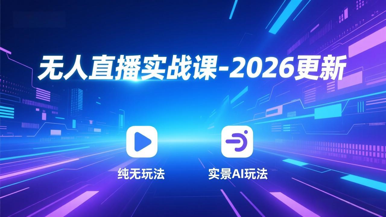 无人直播实战课-2026更新：纯无玩法、实景AI、真人玩法、绿幕玩法、真转无玩法、麒麟臂摇手等-铜臭网