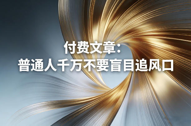 付费文章：普通人千万不要盲目追风口-铜臭网