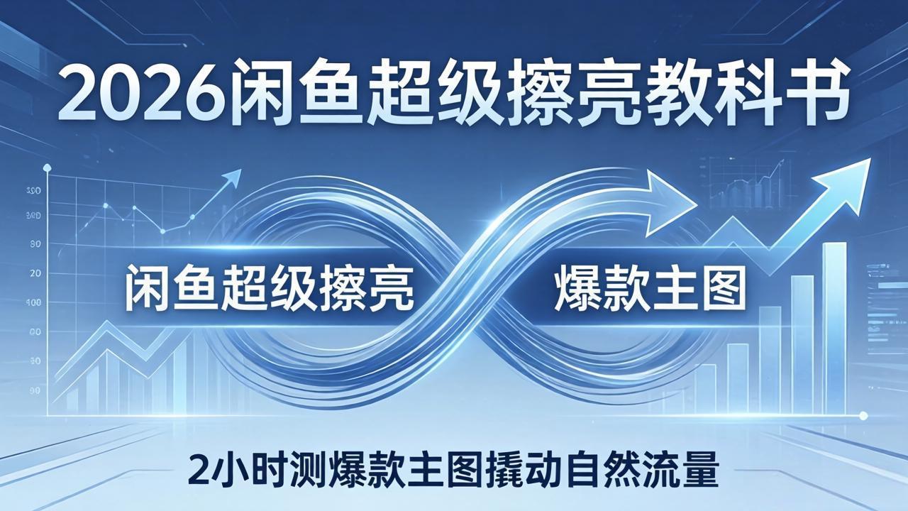 2026闲鱼超级擦亮教科书：底层逻辑出价×转化率，2小时测爆款主图撬动自然流量-铜臭网