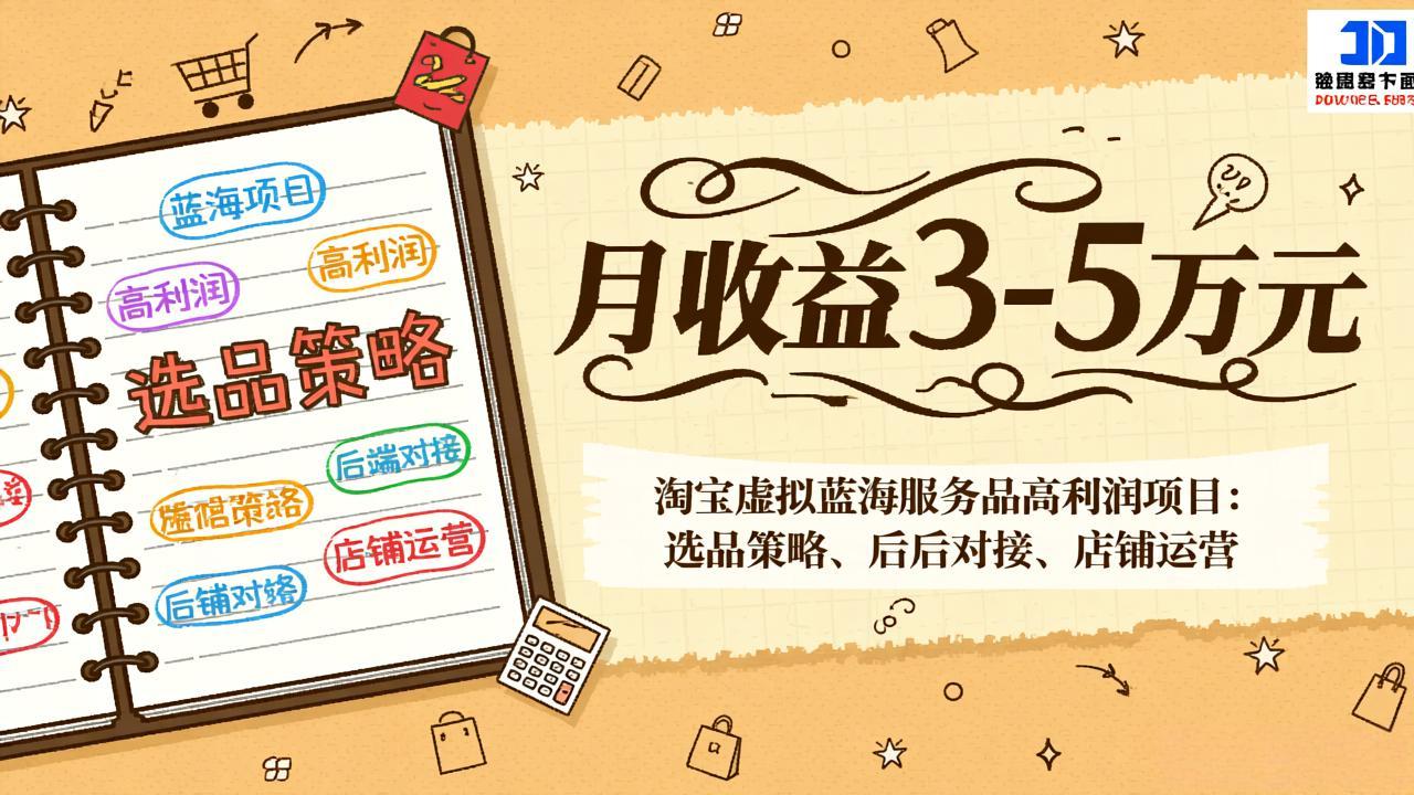 淘宝虚拟蓝海服务品高利润项目：选品策略、后端对接、店铺运营，月收益可达3-5万元-铜臭网
