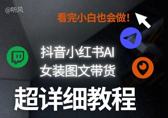 抖音小红书AI女装图文带货教程全拆解！小白看了也会做，可批量可矩阵玩法-铜臭网