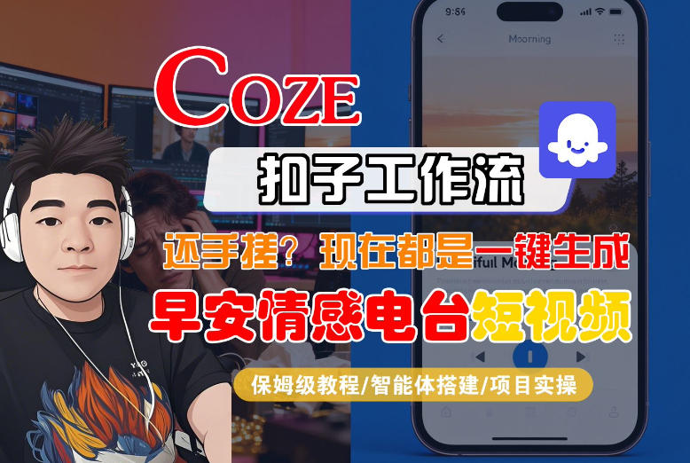 【Coze工作流搭建实操教程】【coze】早安情感电台日签视频还在手动做？用扣子工作流自动生成，省时90%-铜臭网
