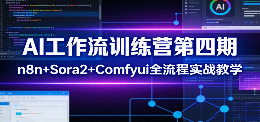 AI工作流训练营第四期:n8n+Sora2+Comfyui全流程实战教学-铜臭网