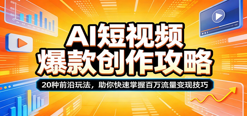 AI短视频爆款创作攻略：20种前沿玩法，助你快速掌握百万流量变现技巧-铜臭网