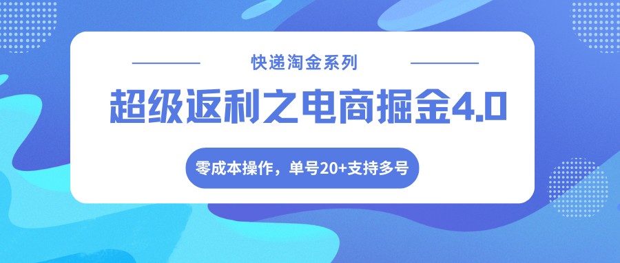 快递淘金系列；超级返利之电商掘金4.0，零成本操作，单号20+支持多号-铜臭网