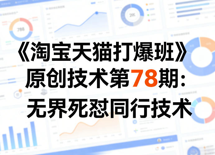 《淘宝天猫打爆班》原创技术第78期：无界死怼同行技术-铜臭网