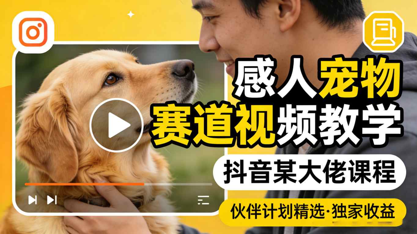 感人宠物赛道视频教学，抖音某大佬课程，可做伙伴计划精选独家收益-铜臭网