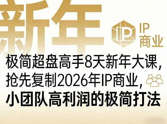 极简超盘高手8天新年大课(26年3月4-13日),抢先复制2026年IP商业,小团队高利润的极简打法-铜臭网
