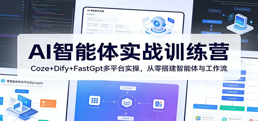 AI智能体实战训练营：Coze+Dify+FastGpt多平台实操，从零搭建智能体与工作流-铜臭网