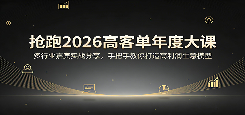 抢跑2026高客单年度大课:多行业嘉宾实战分享,手把手教你打造高利润生意模型-铜臭网