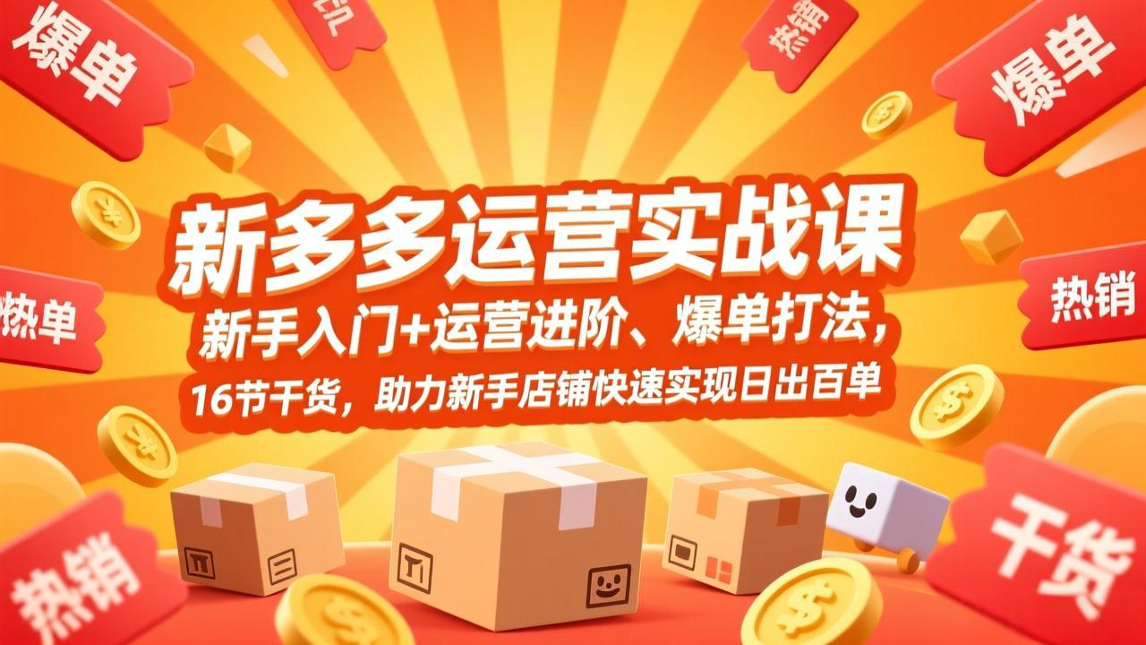 拼多多运营实战课，新手入门+运营进阶、爆单打法，16节干货，助力新手店铺快速实现日出百单-铜臭网