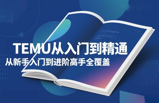 TEMU从入门到精通,从新手入门到进阶高手全覆盖-铜臭网