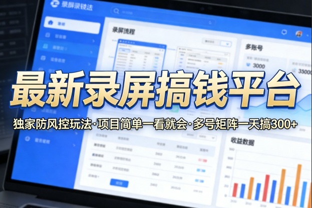 最新录屏搞钱平台，独家的防风控玩法，项目简单，一看就会，多号矩阵一天搞300+【揭秘】-铜臭网