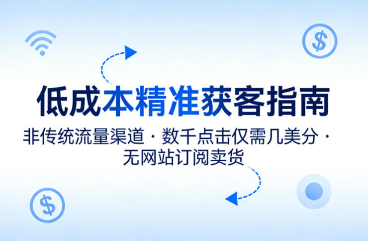 低成本精准获客指南，用非传统流量渠道，实现数千点击仅需几美分，不用网站也能搞订阅卖货-铜臭网