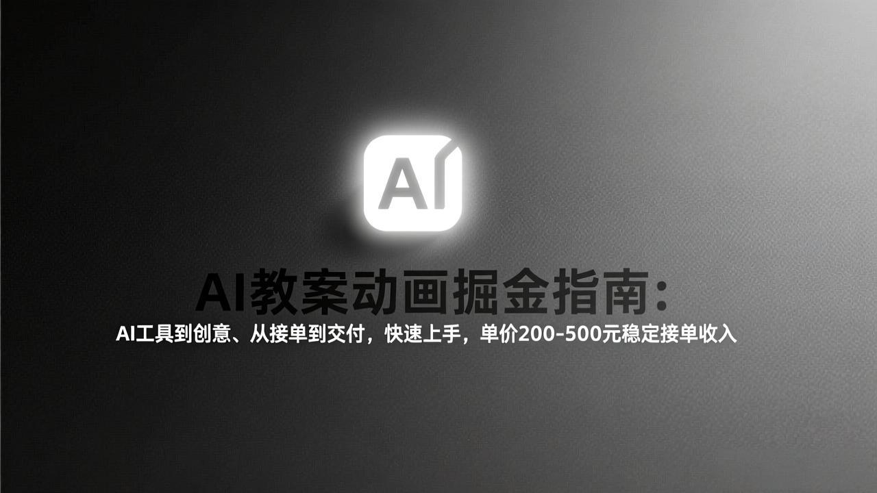 AI教案动画掘金指南：从工具到创意、从接单到交付，快速上手，单价200-500元稳定接单收入-铜臭网