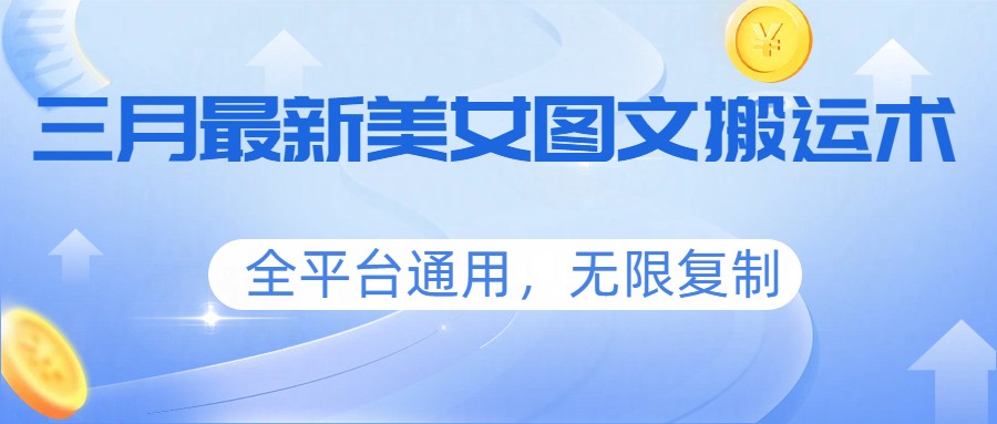 三月最新美女图文搬运术，全平台通用，无限复制-铜臭网