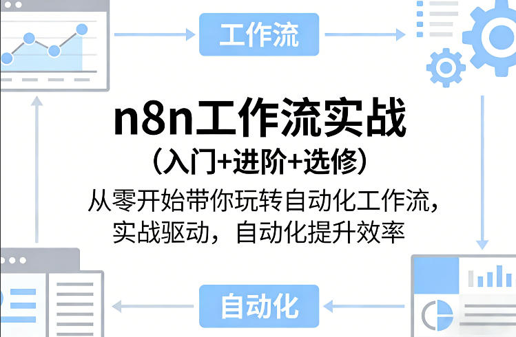 n8n工作流实战(入门+进阶+选修)从零开始带你玩转自动化工作流，实战驱动，自动化提升效率-铜臭网