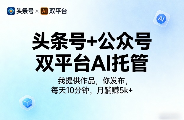 头条号+公众号双平台AI托管，我提供作品，你发布，每天10分钟，月躺賺5k+【揭秘】-铜臭网
