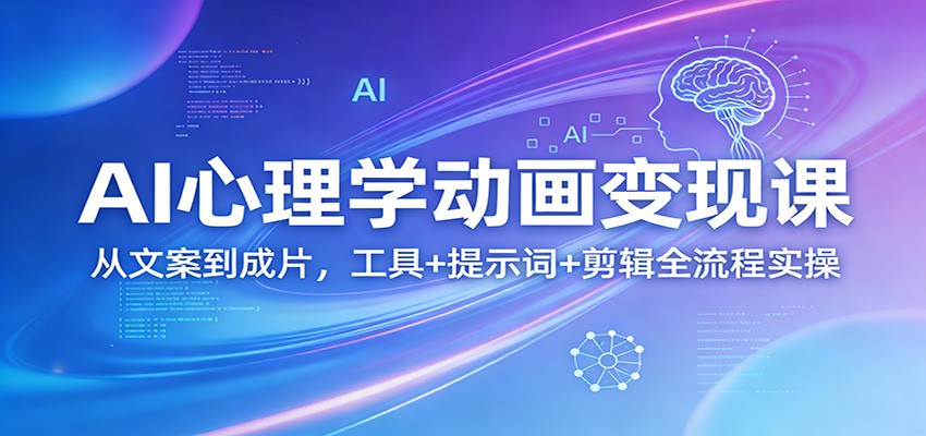 AI心理学动画变现课：从文案到成片，工具+提示词+剪辑全流程实操-铜臭网