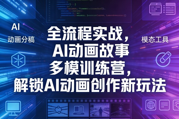 全流程实战，AI动画故事多模训练营，解锁AI动画创作新玩法-铜臭网