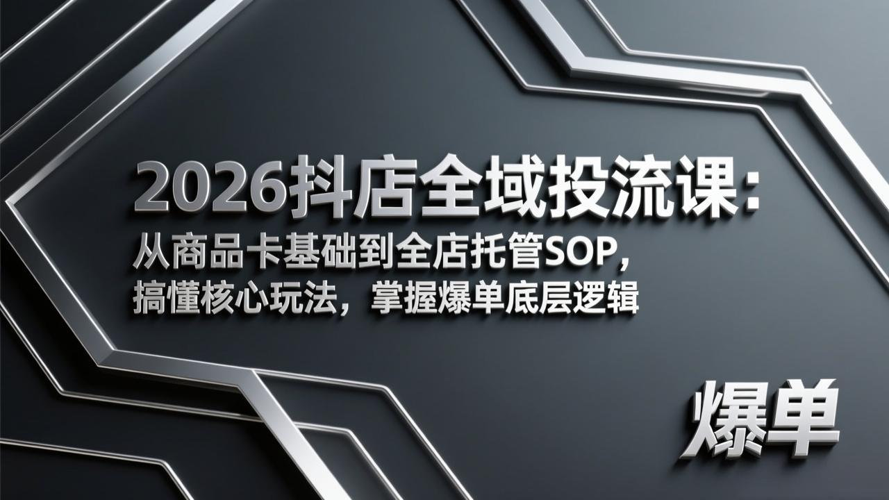 2026抖店全域投流课：从商品卡基础到全店托管SOP，搞懂核心玩法，掌握爆单底层逻辑-铜臭网