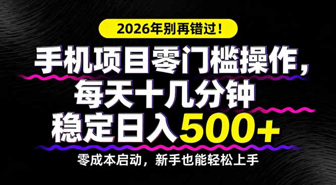 2026年别再错过!手机项目零门槛操作,每天十几分钟稳定日入500+-铜臭网