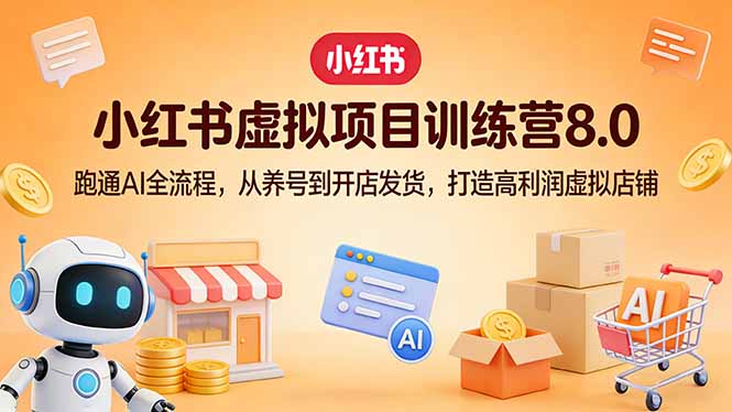 小红书虚拟项目训练营8.0：跑通AI全流程，从养号到开店发货，打造高利润虚拟店铺-铜臭网